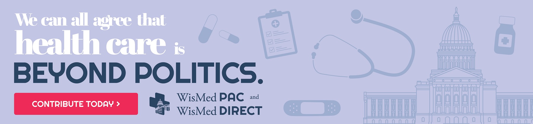 We can all agree that health care is beyond politics. Contribute today - WisMedPAC WisMedDIRECT